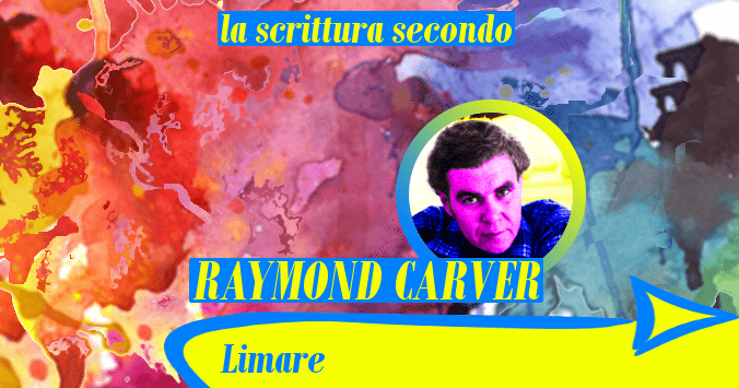 Limare (la scrittura secondo Raymond Carver)