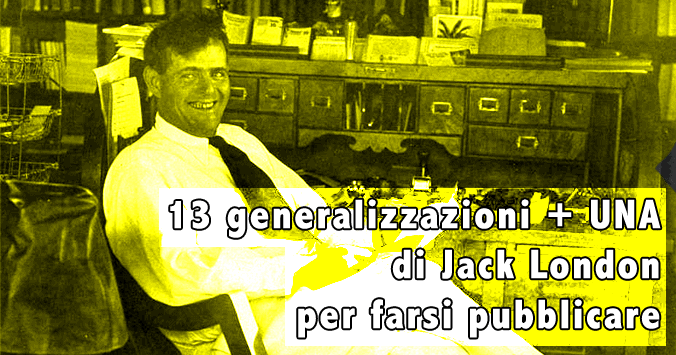 13 generalizzazioni + UNA di Jack London per farsi pubblicare